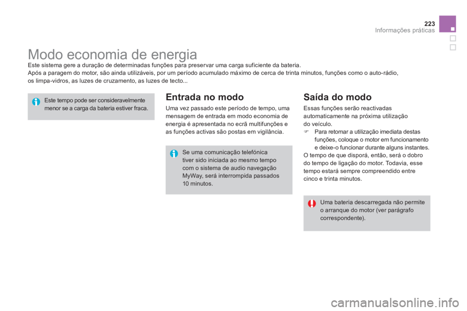 CITROEN DS3 2013  Manual do condutor (in Portuguese) 223Informações práticas
   
 
 
 
 
 
 
 
Modo economia de energia  
Este sistema gere a duração de determinadas funções para preser var uma carga suficiente da bateria.
 Após a paragem do mot