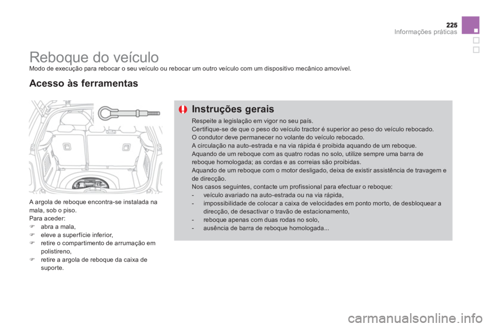 CITROEN DS3 2013  Manual do condutor (in Portuguese) Informações práticas
   
 
 
 
 
Reboque do veículo  
Modo de execução para rebocar o seu veículo ou rebocar um outro veículo com um dispositivo mecânico amovível. 
 
A argola de reboque enc