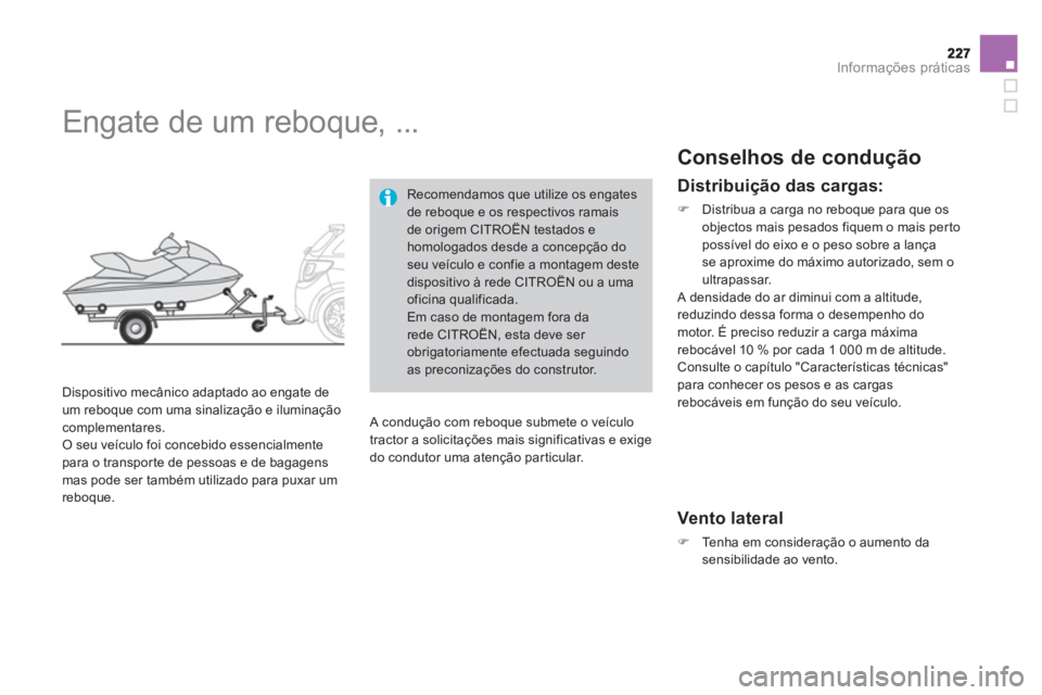 CITROEN DS3 2013  Manual do condutor (in Portuguese) Informações práticas
   
 
 
 
 
Engate de um reboque, ... 
 
 
Dispositivo mecânico adaptado ao engate de
um reboque com uma sinalização e iluminação
complementares. 
 O seu veículo foi conc