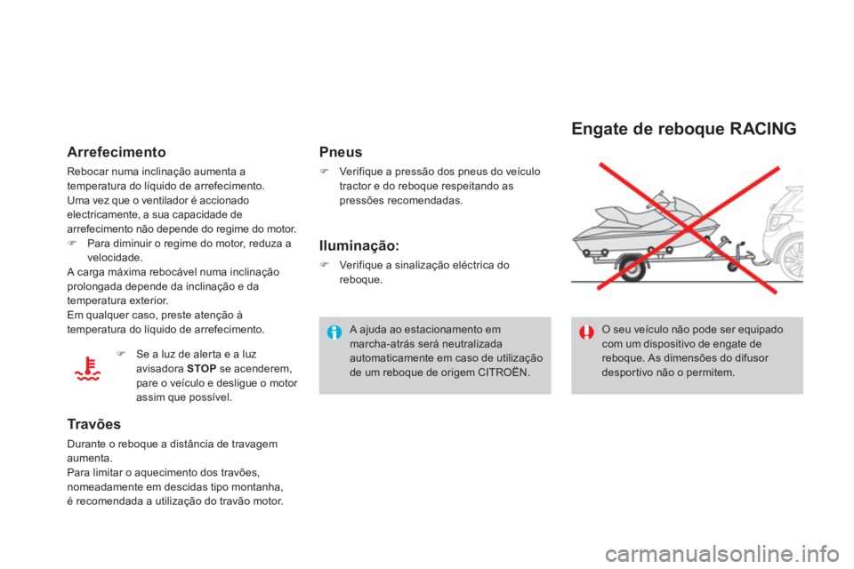 CITROEN DS3 2013  Manual do condutor (in Portuguese)  A ajuda ao estacionamento em marcha-atrás será neutralizadaautomaticamente em caso de utilização de um reboque de origem CITROËN.  
 
Arrefecimento
Rebocar numa inclinação aumenta a
temperatur