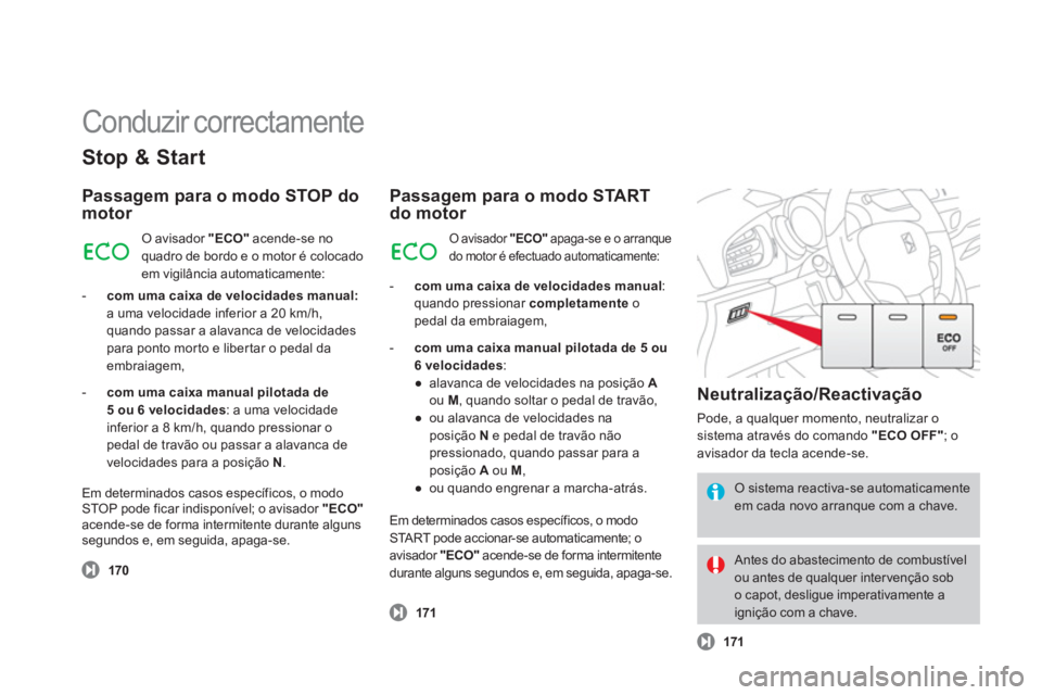 CITROEN DS3 2013 Manual do condutor (in Portuguese) Conduzir correctamente
Stop & Start
Passagem para o modo STOP domotor
170
O avisador "ECO"
acende-se noquadro de bordo e o motor é colocadoem vigilância automaticamente:
-
com uma caixa d CITROEN DS3 2013 Manual do condutor (in Portuguese) Conduzir correctamente
Stop & Start
Passagem para o modo STOP domotor
170
O avisador "ECO"
acende-se noquadro de bordo e o motor é colocadoem vigilância automaticamente:
-
com uma caixa d
