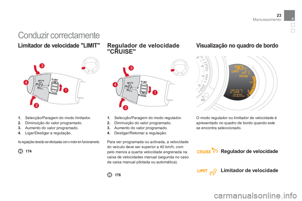 CITROEN DS3 2013 Manual do condutor (in Portuguese) 23Manuseamento
Conduzir correctamente
1.
Selecção/Paragem do modo limitador. 2.Diminuição do valor programado. 3.Aumento do valor programado. 4.
Ligar/Desligar a regulação.
Limitad CITROEN DS3 2013 Manual do condutor (in Portuguese) 23Manuseamento
Conduzir correctamente
1.
Selecção/Paragem do modo limitador. 2.Diminuição do valor programado. 3.Aumento do valor programado. 4.
Ligar/Desligar a regulação.
Limitad
