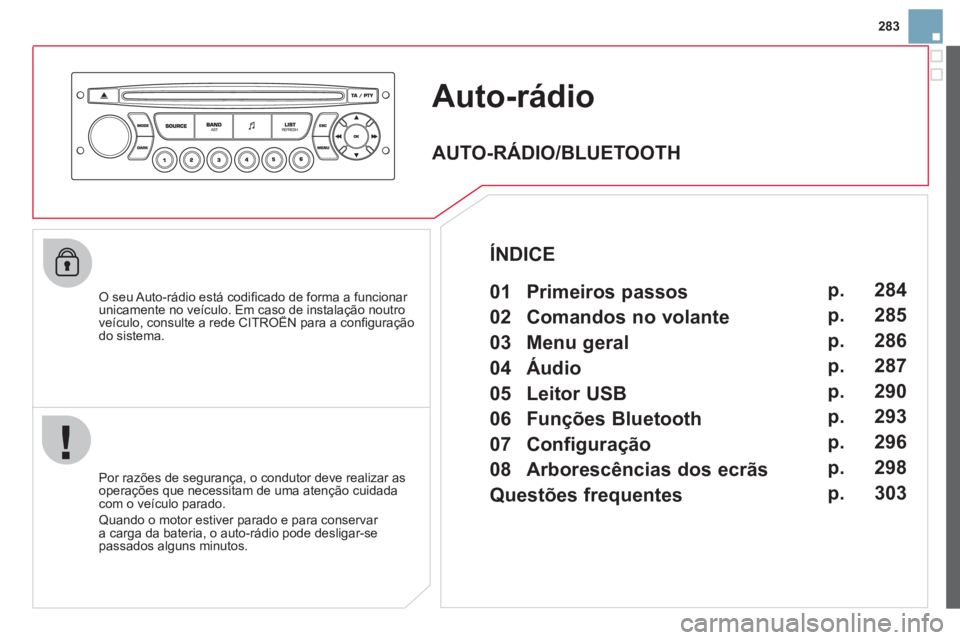 CITROEN DS3 2013  Manual do condutor (in Portuguese) 283
Auto-rádio
   O seu Auto-rádio está codiﬁ cado de forma a funcionar 
unicamente no veÌculo. Em caso de instalaÁ„o noutroveÌculo, consulte a rede CITROÀN para a conﬁ guração ç
do si