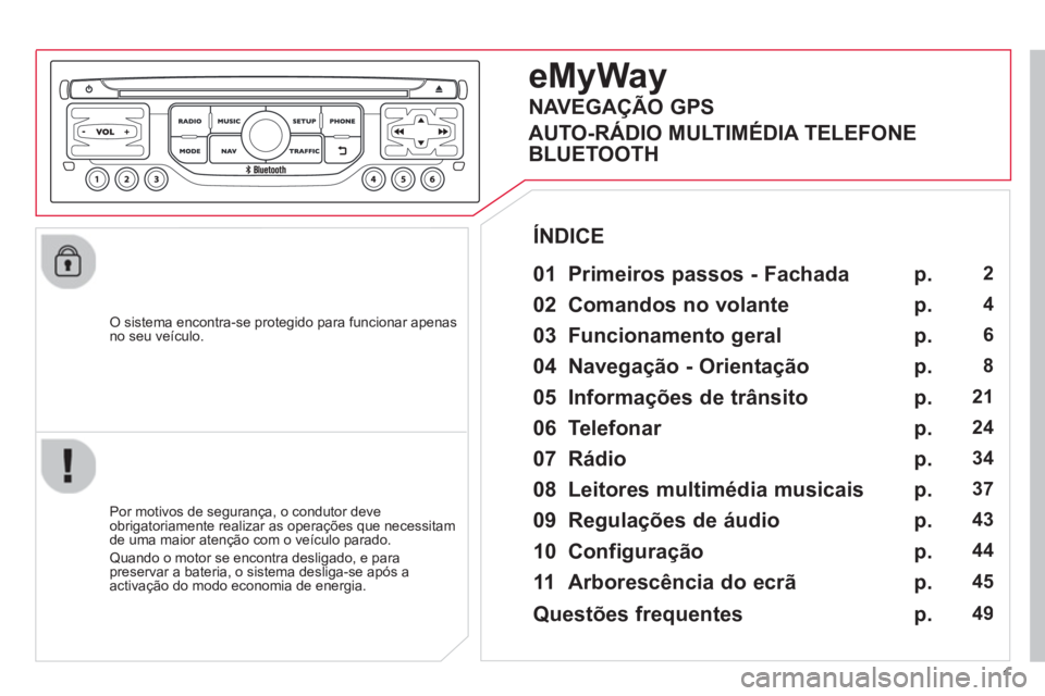 CITROEN DS3 2013  Manual do condutor (in Portuguese) 1
   O sistema encontra-se protegido para funcionar apenasno seu veículo.
eMyWay
 
 
01 Primeiros passos - Fachada
 
 
Por motivos de segurança, o condutor deve
obrigatoriamente realizar as operaç