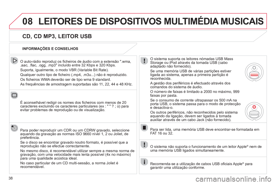CITROEN DS3 2013  Manual do condutor (in Portuguese) 38
08LEITORES DE DISPOSITIVOS MULTIMÉDIA MUSICAIS
   
CD, CD MP3, LEITOR USB 
 
 O auto-rádio reproduz os ﬁ cheiros de áudio com a extensão ".wma, .aac, .ﬂ ac, .ogg, .mp3" incluÌdo entre 32 K