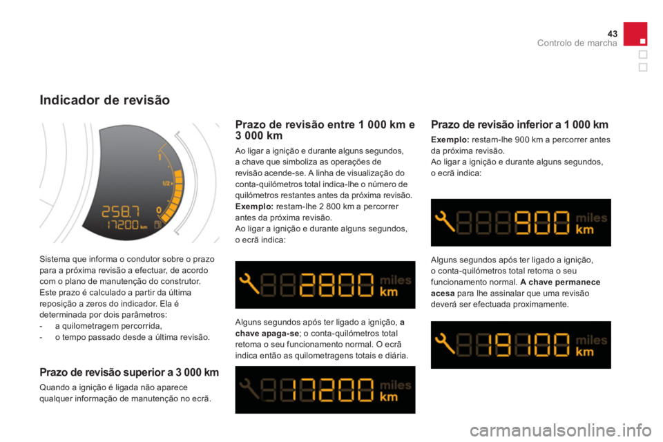 CITROEN DS3 2013  Manual do condutor (in Portuguese) 43Controlo de marcha
 Sistema que informa o condutor sobre o prazopara a próxima revisão a efectuar, de acordo com o plano de manutenção do construtor. 
  Este prazo é calculado a par tir da últ