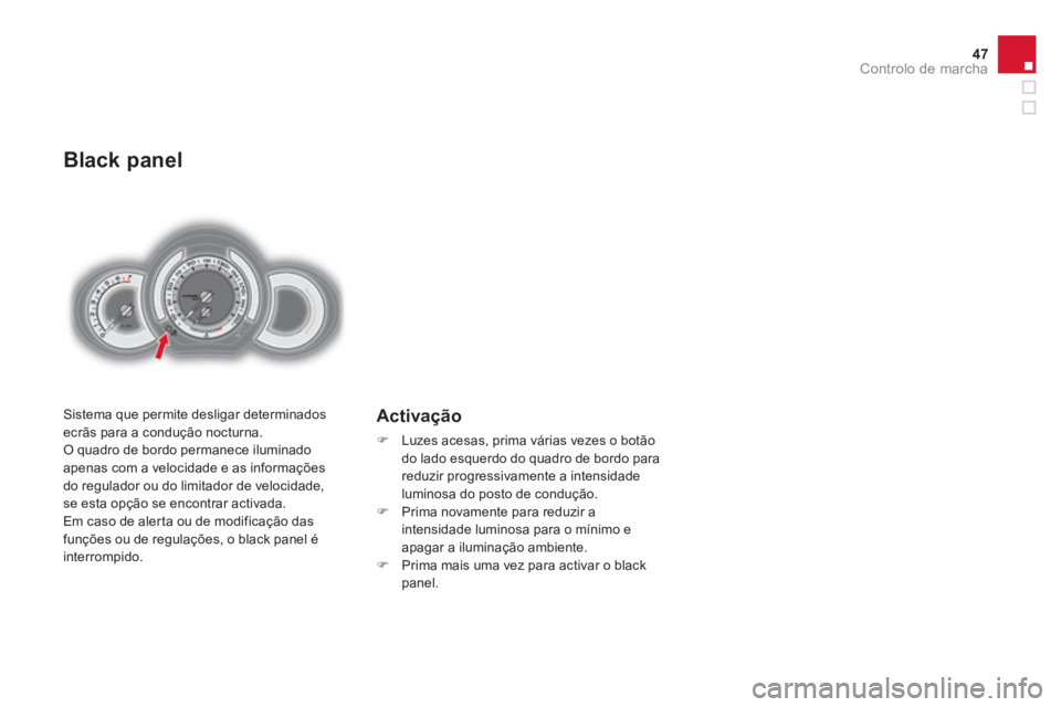 CITROEN DS3 2013  Manual do condutor (in Portuguese) 47Controlo de marcha
Black panel 
 Sistema que permite desligar determinadosecrãs para a condução nocturna.
 O quadro de bordo permanece iluminado
apenas com a velocidade e as informações 
do re
