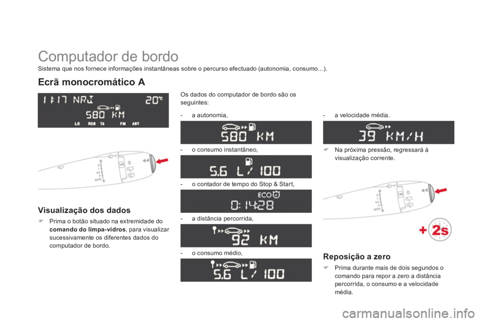 CITROEN DS3 2013  Manual do condutor (in Portuguese)   Computador de bordo 
Ecrã monocromático A 
Visualização dos dados 
�)Prima o botão situado na extremidade docomando do limpa-vidros 
, para visualizar sucessivamente os diferentes dados docompu