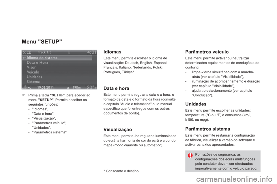 CITROEN DS3 2013  Manual do condutor (in Portuguese) Menu "SETUP" 
�)Prima a tecla "SETUP" 
 para aceder aomenu  "SETUP" 
. Permite escolher asseguintes funções:
-  "Idiomas",
-   "Data e hora",
-  "Visualização", 
-  "Parâmetros veículo"
,-  "Uni