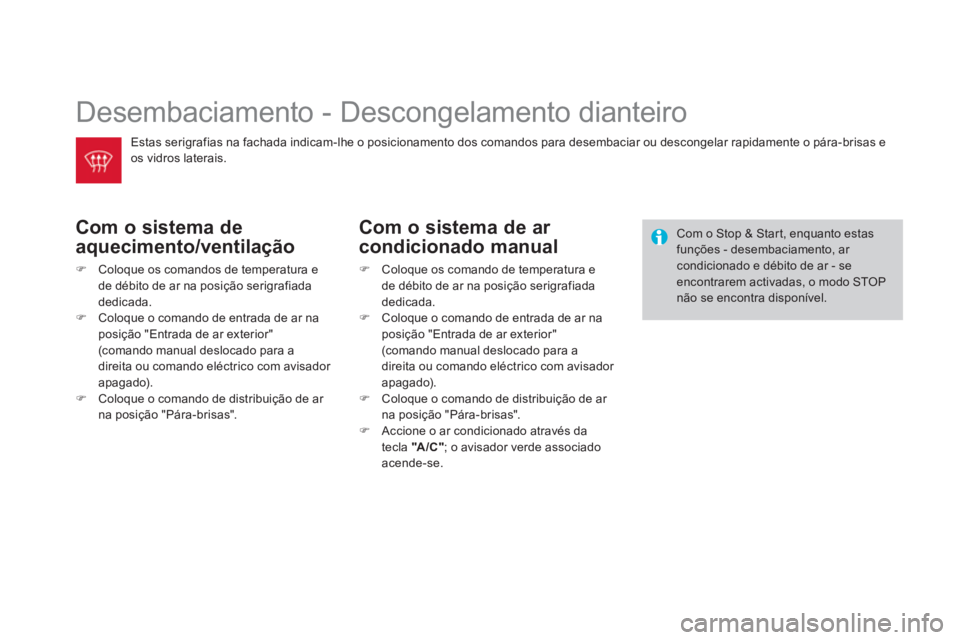 CITROEN DS3 2013  Manual do condutor (in Portuguese)   Desembaciamento - Descongelamento dianteiro 
Com o sistema de 
aquecimento/ventilação
�)Coloque os comandos de temperatura e 
de débito de ar na posição serigrafiada dedicada.�)Coloque o comand