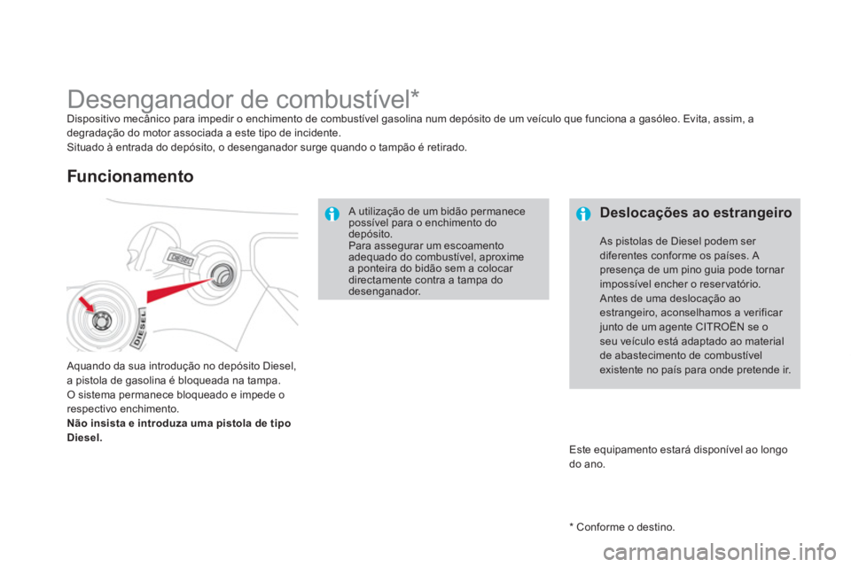 CITROEN DS3 2011  Manual do condutor (in Portuguese)    
*  
 Conforme o destino.  
 
 
 
 
 
Desenganador de combustível  
 
 
 
 
 
 
 
 
 
 
 
 
*  
Dispositivo mecânico para impedir o enchimento de combustível gasolina num depósito de um veícul