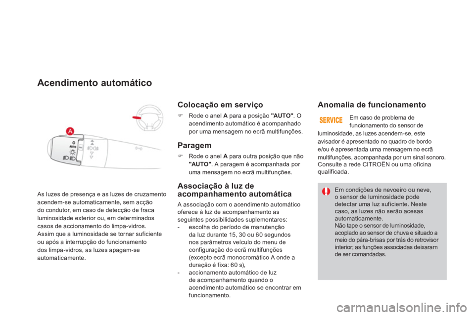 CITROEN DS3 2011 Manual do condutor (in Portuguese) As luzes de presença e as luzes de cruzamento
acendem-se automaticamente, sem acção
do condutor, em caso de detecção de fraca
luminosidade exterior ou, em determinados
casos de accionamento CITROEN DS3 2011 Manual do condutor (in Portuguese) As luzes de presença e as luzes de cruzamento
acendem-se automaticamente, sem acção
do condutor, em caso de detecção de fraca
luminosidade exterior ou, em determinados
casos de accionamento
