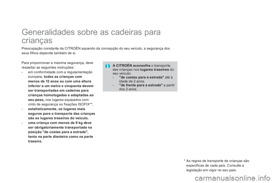 CITROEN DS3 2011  Manual do condutor (in Portuguese)    
 
 
 
 
 
 
 
 
 
 
Generalidades sobre as cadeiras para 
crianças 
  Preocupação constante da CITROËN aquando da concepção do seu veículo, a segurança dos 
seus filhos depende também de 