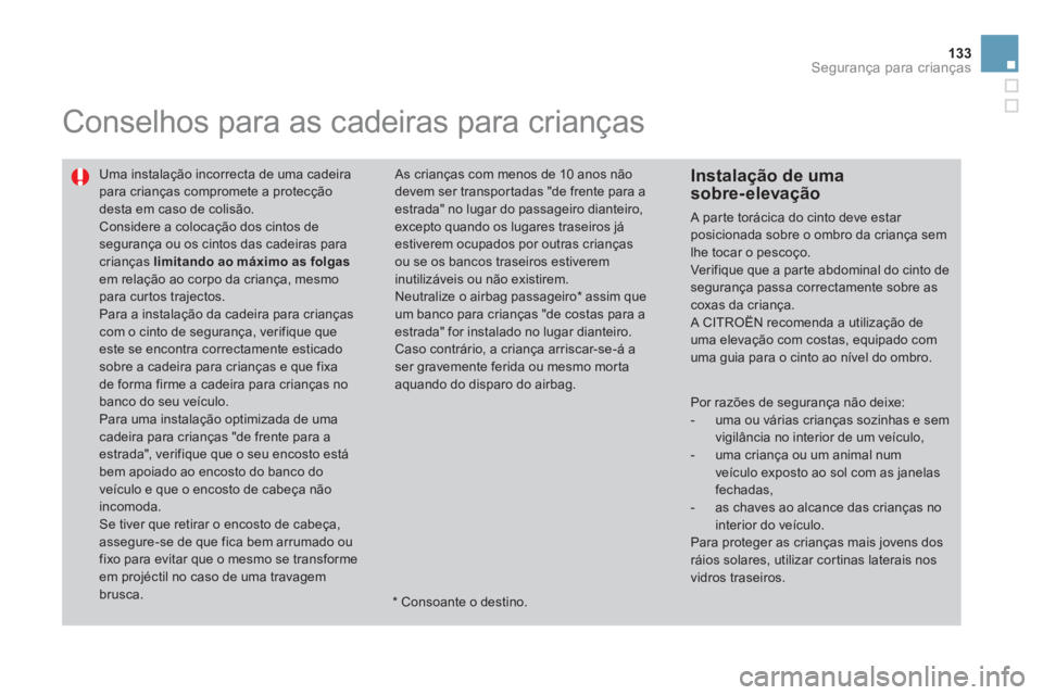 CITROEN DS3 2011 Manual do condutor (in Portuguese) 133Segurança para crianças
Conselhos para as cadeiras para crianças
Uma instalação incorrecta de uma cadeira
para crianças compromete a protecção
desta em caso de colisão.
Considere CITROEN DS3 2011 Manual do condutor (in Portuguese) 133Segurança para crianças
Conselhos para as cadeiras para crianças
Uma instalação incorrecta de uma cadeira
para crianças compromete a protecção
desta em caso de colisão.
Considere