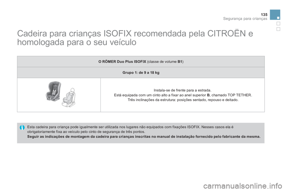 CITROEN DS3 2011 Manual do condutor (in Portuguese) 135Segurança para crianças
Cadeira para crianças ISOFIX recomendada pela CITROËN e
homologada para o seu veículo
Esta cadeira para criança pode igualmente ser utilizada nos CITROEN DS3 2011 Manual do condutor (in Portuguese) 135Segurança para crianças
Cadeira para crianças ISOFIX recomendada pela CITROËN e
homologada para o seu veículo
Esta cadeira para criança pode igualmente ser utilizada nos