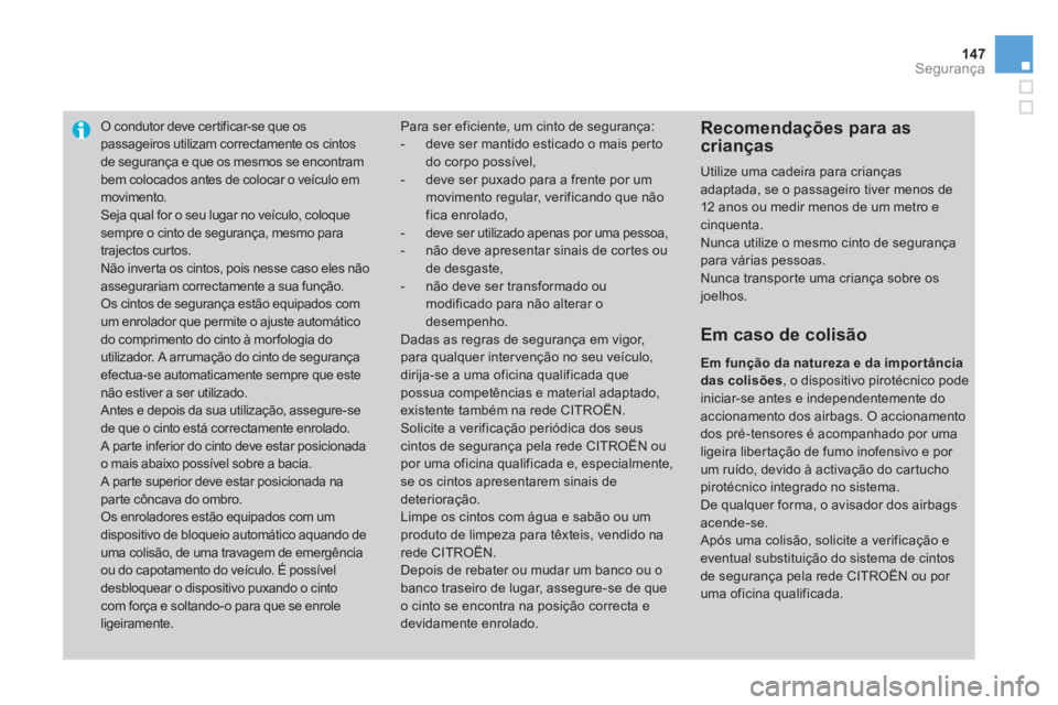 CITROEN DS3 2011  Manual do condutor (in Portuguese) 147Segurança
   
 
 
 
 
O condutor deve cer tificar-se que os 
passageiros utilizam correctamente os cintos 
de segurança e que os mesmos se encontram 
bem colocados antes de colocar o veículo em 