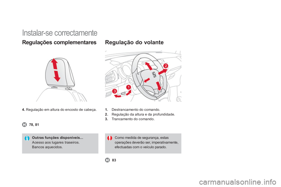 CITROEN DS3 2011  Manual do condutor (in Portuguese)   Instalar-se correctamente 
 
 
4. 
 Regulação em altura do encosto de cabeça. 
 
 
Regulações complementares 
 
 
Outras funções disponíveis... 
 
  Acesso aos lugares traseiros. 
   
 
Banc