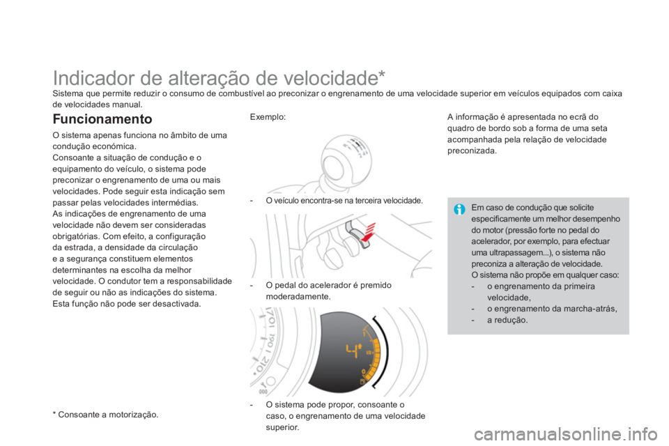 CITROEN DS3 2011  Manual do condutor (in Portuguese)    
 
 
 
 
 
 
 
 
 
 
Indicador de alteração de velocidade *   
Sistema que permite reduzir o consumo de combustível ao preconizar o engrenamento de uma velocidade superior em veículos equipados