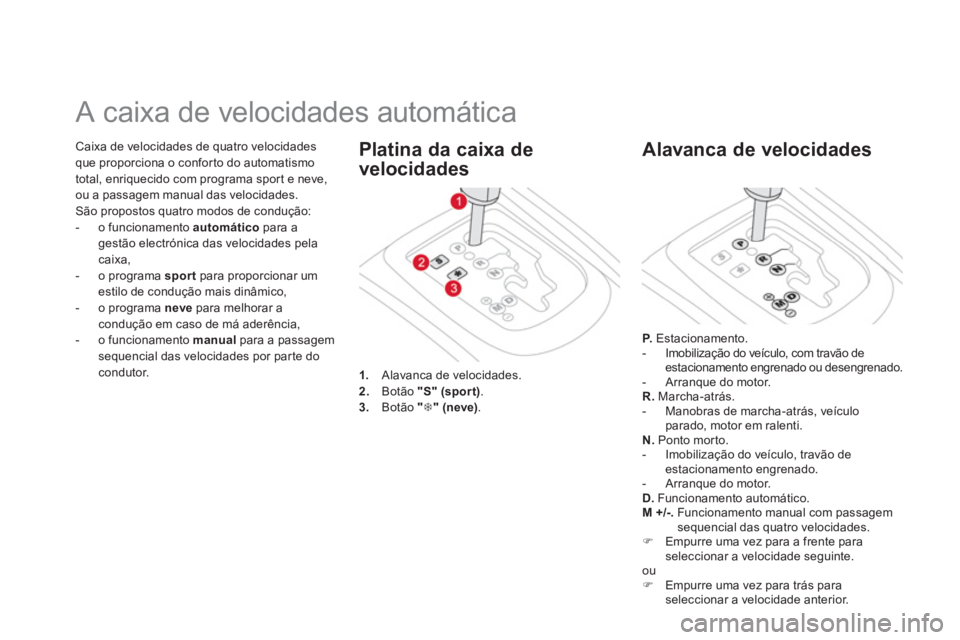 CITROEN DS3 2011  Manual do condutor (in Portuguese)   Caixa de velocidades de quatro velocidades 
que proporciona o confor to do automatismo 
total, enriquecido com programa sport e neve, 
ou a passagem manual das velocidades. 
  São propostos quatro 