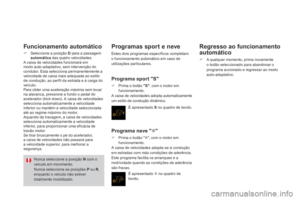 CITROEN DS3 2011  Manual do condutor (in Portuguese)    
Funcionamento automático 
 
 
 
�) 
  Seleccione a posição  D 
 para a passagem 
  automática 
 das quatro velocidades.  
  A caixa de velocidades funcionará em 
modo auto-adaptativo, sem int