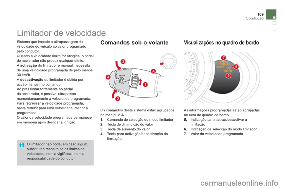 CITROEN DS3 2011  Manual do condutor (in Portuguese) 169Condução
  Sistema que impede a ultrapassagem da 
velocidade do veículo ao valor programado 
pelo condutor. 
  Quando a velocidade limite for atingida, o pedal 
do acelerador não produz qualque