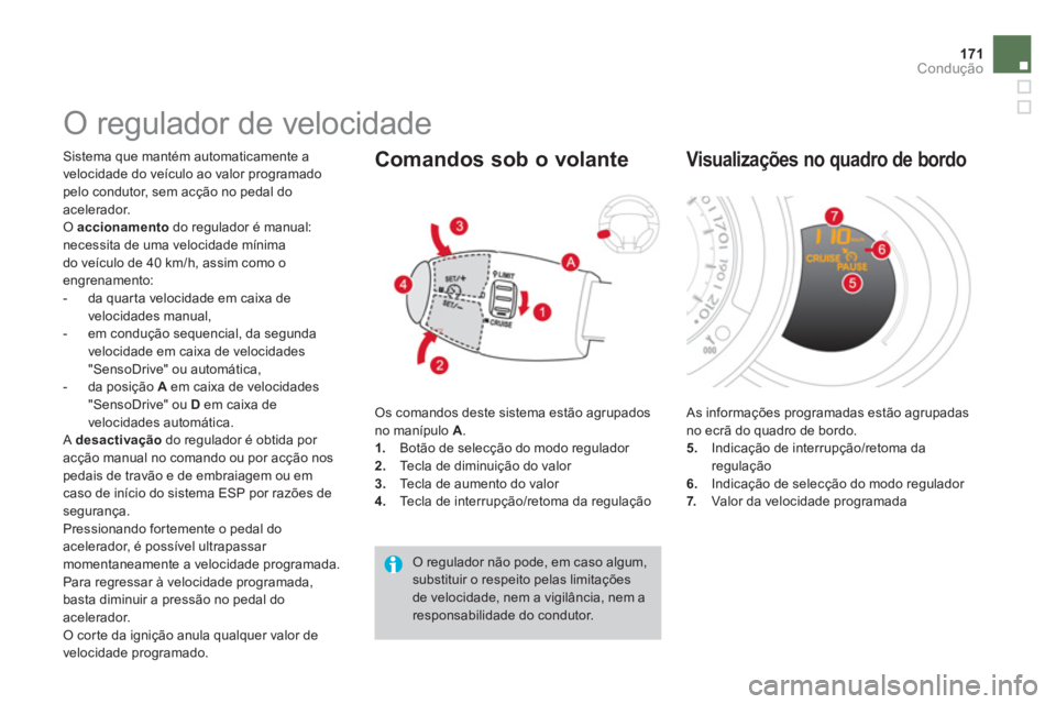 CITROEN DS3 2011  Manual do condutor (in Portuguese) 171Condução
   
 
 
 
 
O regulador de velocidade 
 
Sistema que mantém automaticamente a 
velocidade do veículo ao valor programado 
pelo condutor, sem acção no pedal do 
acelerador. 
  O  acci
