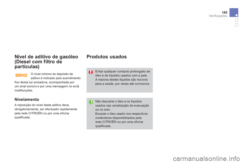 CITROEN DS3 2011  Manual do condutor (in Portuguese) 185Ver if ic aç ões
   
 
 
 
 
 
 
 
 
Nível de aditivo de gasóleo 
(Diesel com filtro de 
partículas) 
   
Nivelamento 
 
A reposição do nível deste aditivo deve, 
obrigatoriamente, ser efec