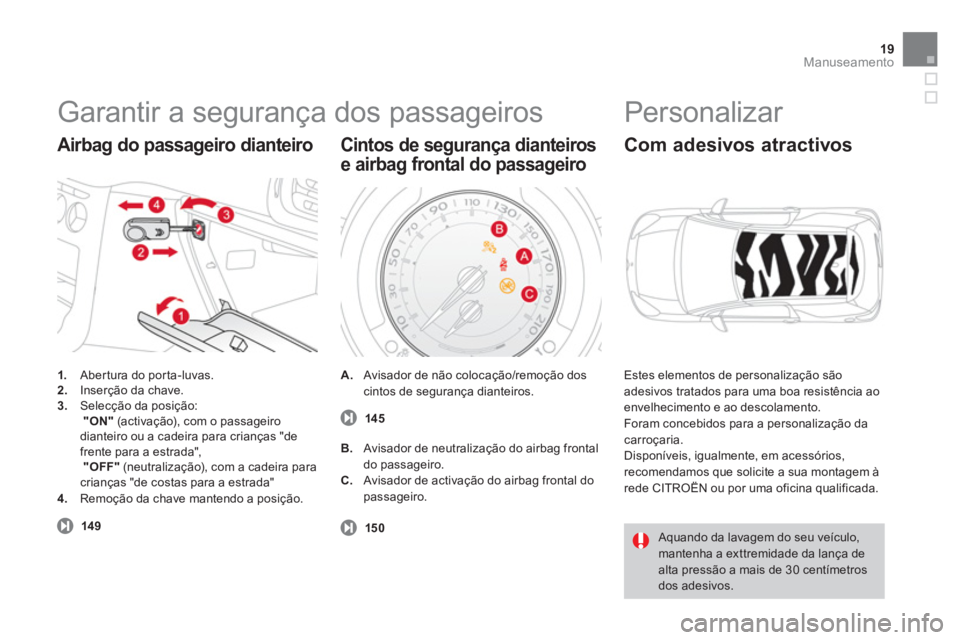 CITROEN DS3 2011  Manual do condutor (in Portuguese) 19Manuseamento
  Garantir a segurança dos passageiros 
 
 
 
1. 
  Abertura do porta-luvas. 
   
2. 
  Inserção da chave. 
   
3. 
  Selecção da posição:  
   "ON" 
 (activação), com o passag