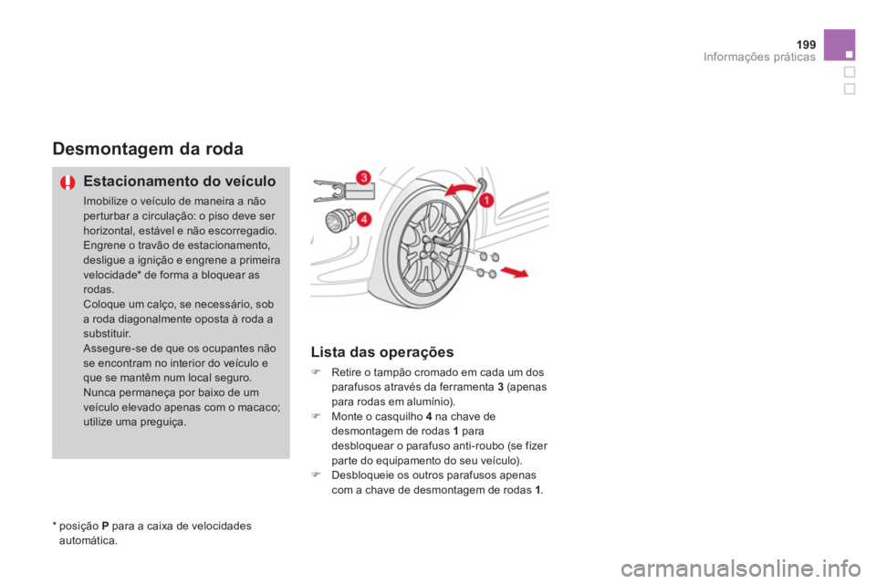 CITROEN DS3 2011  Manual do condutor (in Portuguese) 199Informações práticas
   
 
 
 
 
 
 
 
 
Desmontagem da roda 
 
 
Estacionamento do veículo 
 
Imobilize o veículo de maneira a não 
per turbar a circulação: o piso deve ser 
horizontal, es