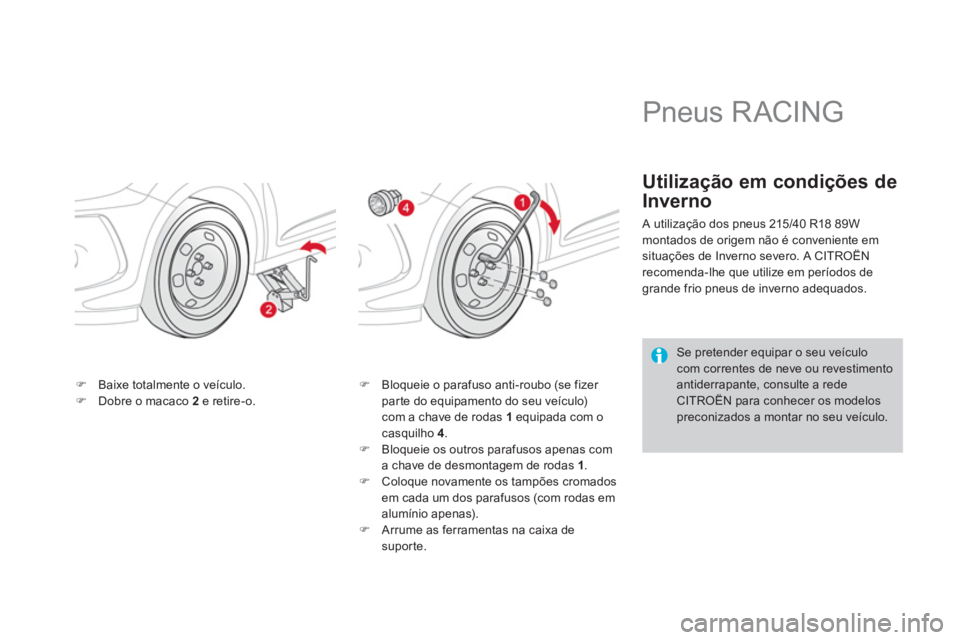 CITROEN DS3 2011  Manual do condutor (in Portuguese)    
�) 
  Baixe totalmente o veículo. 
   
�) 
  Dobre o macaco  2 
 e retire-o.    
�) 
  Bloqueie o parafuso anti-roubo (se fizer 
par te do equipamento do seu veículo) 
com a chave de rodas  1 
 