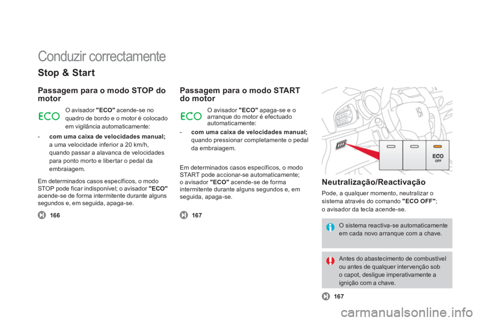 CITROEN DS3 2011  Manual do condutor (in Portuguese)   Conduzir correctamente 
 
 
Stop & Start 
 
 
Passagem para o modo STOP do 
motor 
   
 166 
 
   O avisador  "ECO" 
 acende-se no 
quadro de bordo e o motor é colocado 
em vigilância automaticame