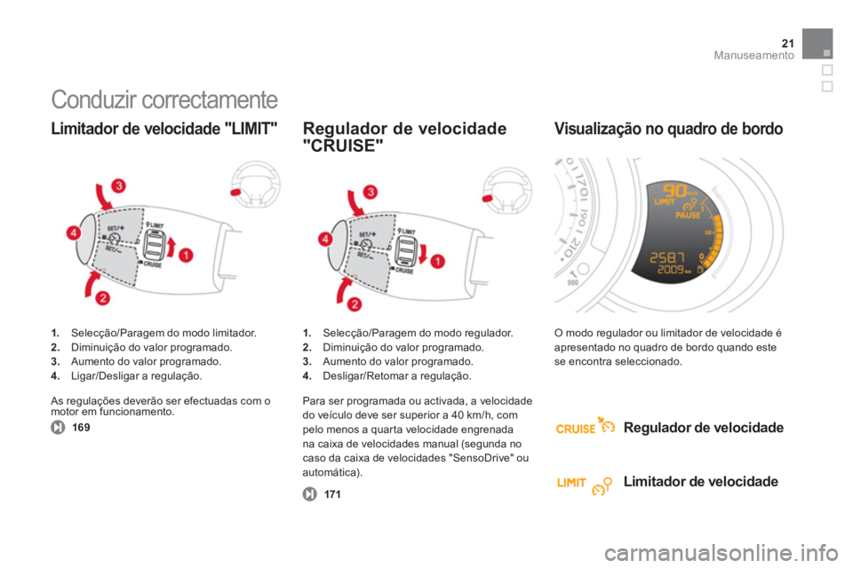 CITROEN DS3 2011  Manual do condutor (in Portuguese) 21Manuseamento
  Conduzir correctamente 
 
 
 
1. 
  Selecção/Paragem do modo limitador. 
   
2. 
  Diminuição do valor programado. 
   
3. 
  Aumento do valor programado. 
   
4. 
  Ligar/Desliga