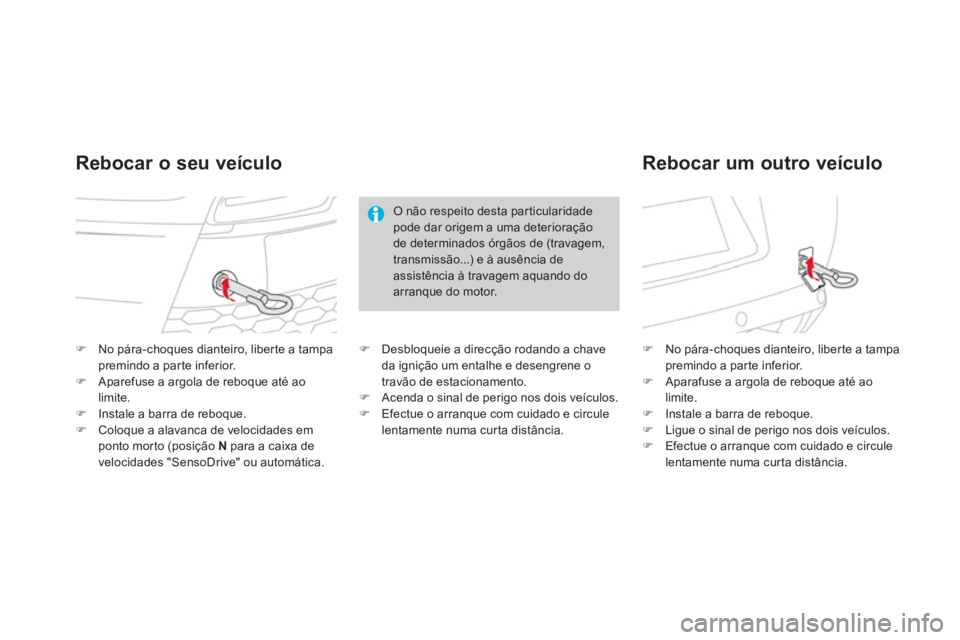 CITROEN DS3 2011  Manual do condutor (in Portuguese)    
 
�) 
  No pára-choques dianteiro, liber te a tampa 
premindo a par te inferior. 
   
�) 
  Aparefuse a argola de reboque até ao 
limite. 
   
�) 
  Instale a barra de reboque. 
   
�) 
  Coloqu