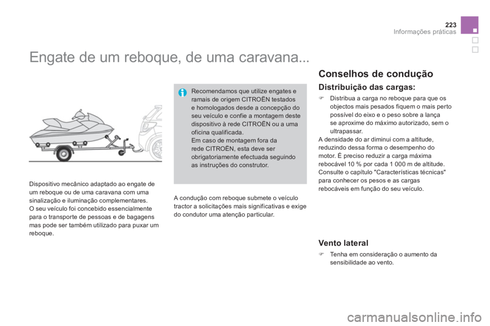 CITROEN DS3 2011  Manual do condutor (in Portuguese) 223Informações práticas
   
 
 
 
 
Engate de um reboque, de uma caravana... 
 
 
Dispositivo mecânico adaptado ao engate de 
um reboque ou de uma caravana com uma 
sinalização e iluminação co