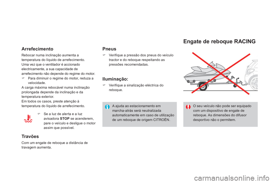 CITROEN DS3 2011  Manual do condutor (in Portuguese)   A ajuda ao estacionamento em 
marcha-atrás será neutralizada 
automaticamente em caso de utilização 
de um reboque de origem CITROËN.  
 
 
 
Arrefecimento 
 
Rebocar numa inclinação aumenta 