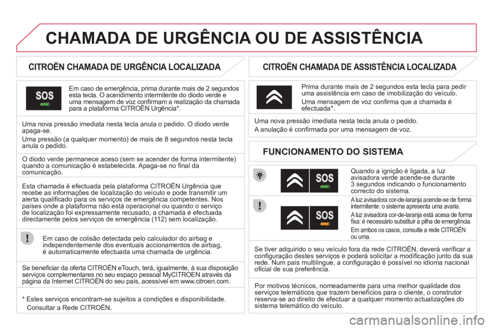CITROEN DS3 2011 Manual do condutor (in Portuguese)
CHAMADA DE URGÊNCIA OU DE ASSISTÊNCIA
CITROËN CHAMADA DE URGÊNCIA LOCALIZADA
Em caso de emergência, prima durante mais de 2 segundos
esta te CITROEN DS3 2011 Manual do condutor (in Portuguese)
CHAMADA DE URGÊNCIA OU DE ASSISTÊNCIA
CITROËN CHAMADA DE URGÊNCIA LOCALIZADA
Em caso de emergência, prima durante mais de 2 segundos
esta te