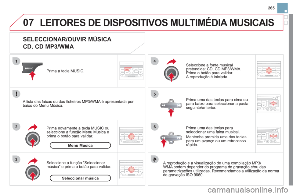 CITROEN DS3 2011 Manual do condutor (in Portuguese) 07
3 2 1
6
4
5
265
SELECCIONAR/OUVIR MÚSICA
CD, CD MP3/WMA
A reprodução e a visualização de uma compilação MP3/
WMA podem depender do programa de gravação e/o CITROEN DS3 2011 Manual do condutor (in Portuguese) 07
3 2 1
6
4
5
265
SELECCIONAR/OUVIR MÚSICA
CD, CD MP3/WMA
A reprodução e a visualização de uma compilação MP3/
WMA podem depender do programa de gravação e/o