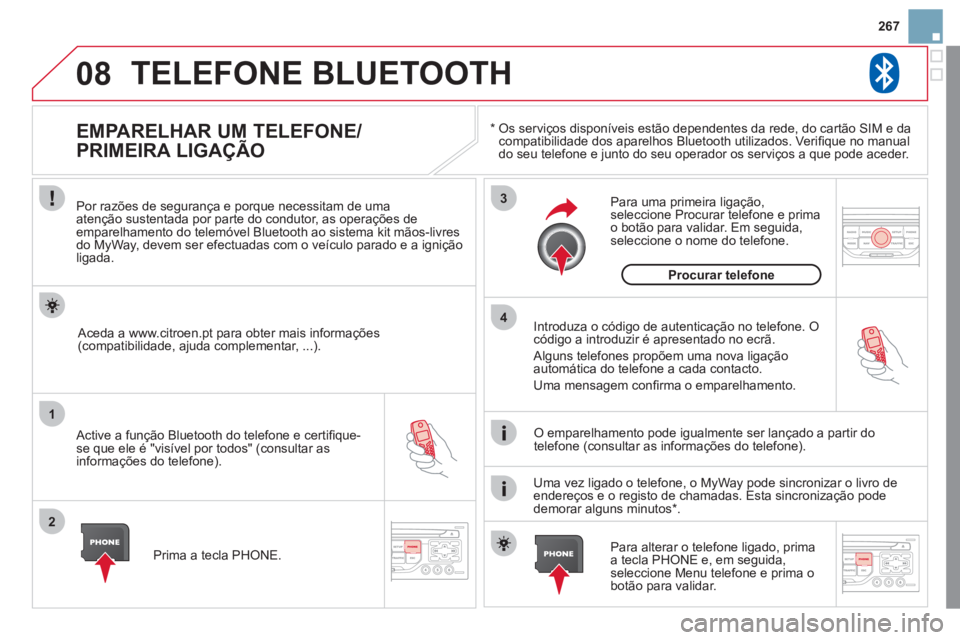 CITROEN DS3 2011  Manual do condutor (in Portuguese) 08
1
2
3
4
267
  TELEFONE BLUETOOTH 
 
 
*    
Os serviços disponíveis estão dependentes da rede, do cartão SIM e da 
compatibilidade dos aparelhos Bluetooth utilizados. Veriﬁ que no manual 
do 