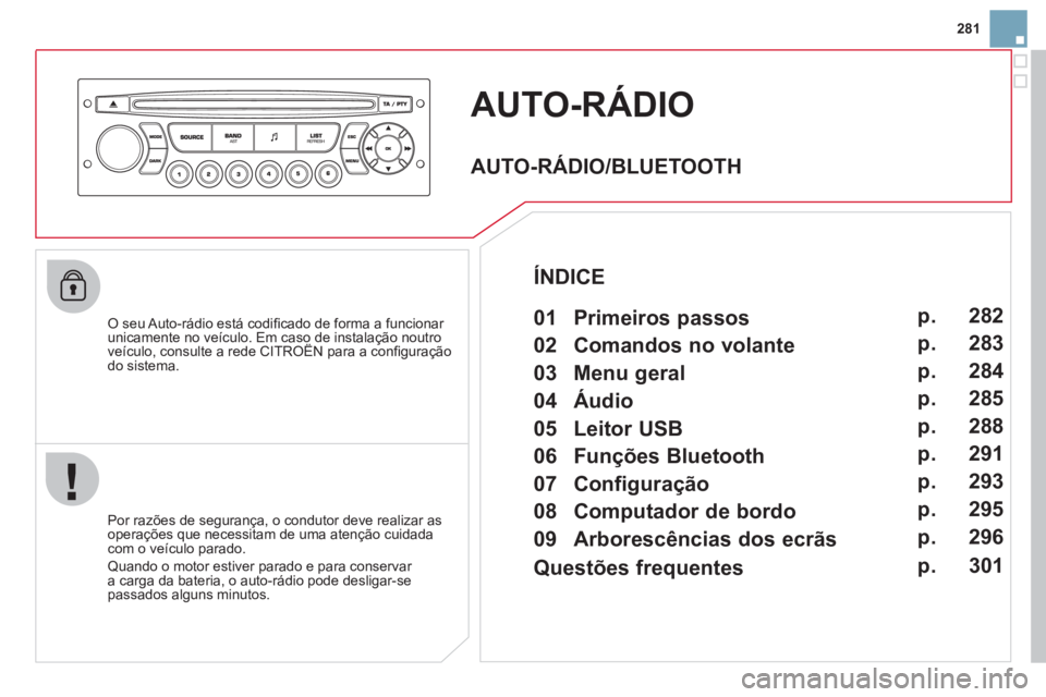 CITROEN DS3 2011  Manual do condutor (in Portuguese) 281
  AUTO-RÁDIO 
 
 
O seu Auto-rádio está codiﬁ cado de forma a funcionar 
unicamente no veículo. Em caso de instalação noutro 
veículo, consulte a rede CITROËN para a conﬁ guração 
do