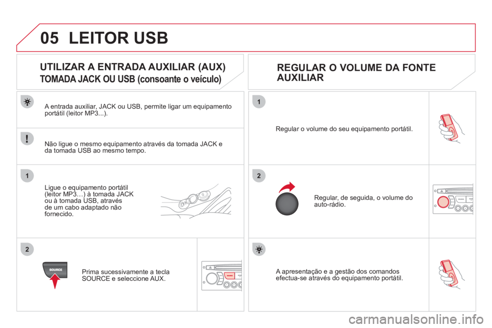 CITROEN DS3 2011  Manual do condutor (in Portuguese) 05
1
21
2
  A apresentação e a gestão dos comandos 
efectua-se através do equipamento portátil.     Regular o volume do seu equipamento portátil. 
  Regular, de seguida, o volume do 
auto-rádio
