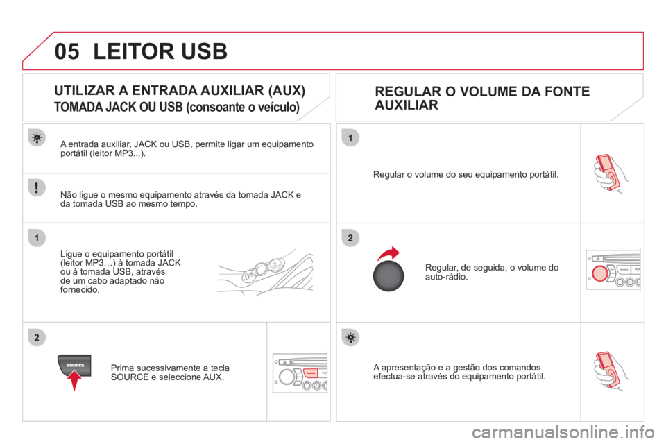 CITROEN DS3 2011 Manual do condutor (in Portuguese) 05
1
21
2
A apresentação e a gestão dos comandos
efectua-se através do equipamento portátil. Regular o volume do seu equipamento portátil.
Regular, de seguida, o volume do
auto-rádio CITROEN DS3 2011 Manual do condutor (in Portuguese) 05
1
21
2
A apresentação e a gestão dos comandos
efectua-se através do equipamento portátil. Regular o volume do seu equipamento portátil.
Regular, de seguida, o volume do
auto-rádio