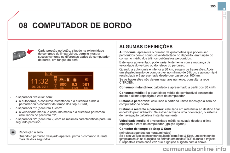 CITROEN DS3 2011 Manual do condutor (in Portuguese) 11
08
295
Cada pressão no botão, situado na extremidade
do comando do limpa - vidros, permite mostrar
sucessivamente os diferentes dados do computador
de bordo, em função do ecrã.
- CITROEN DS3 2011 Manual do condutor (in Portuguese) 11
08
295
Cada pressão no botão, situado na extremidade
do comando do limpa - vidros, permite mostrar
sucessivamente os diferentes dados do computador
de bordo, em função do ecrã.
-