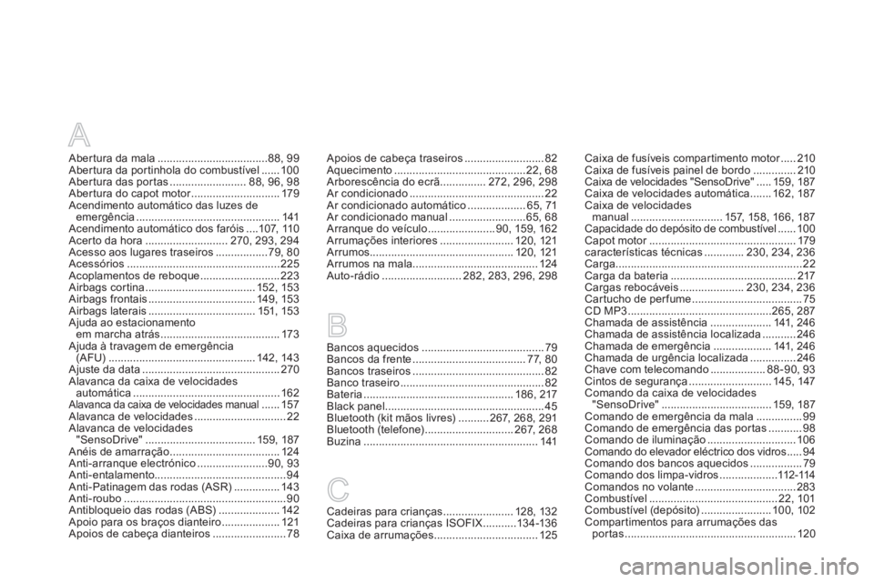 CITROEN DS3 2011  Manual do condutor (in Portuguese) A
Aber tura da mala ....................................88, 99
Abertura da portinhola do combustível ...... 100
Aber tura das por tas ......................... 88, 96, 98
Aber tura do capot motor ...