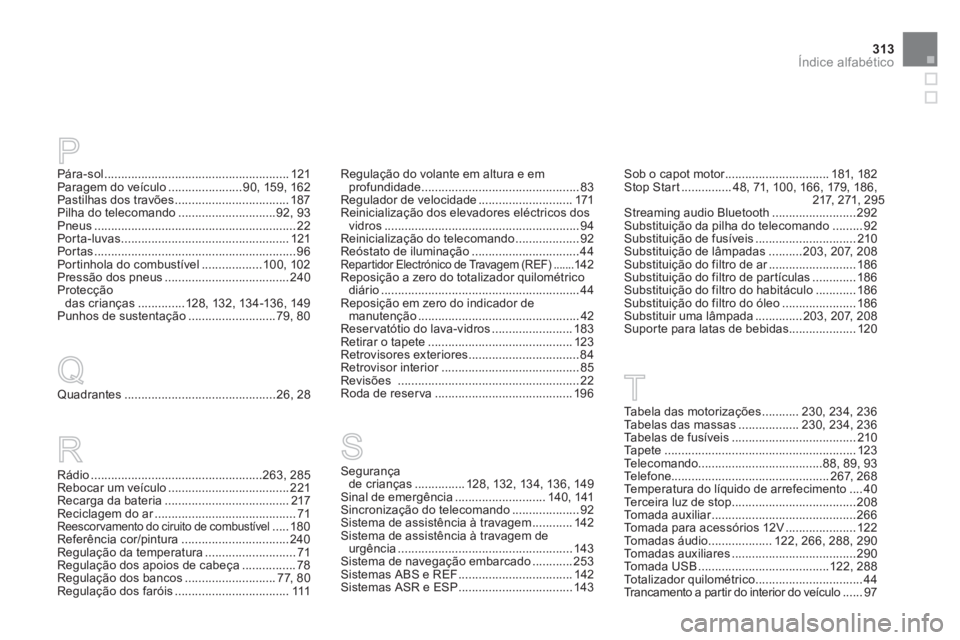 CITROEN DS3 2011  Manual do condutor (in Portuguese) 313Índice alfabético
Pára-sol ....................................................... 121
Paragem do veículo ...................... 90, 159, 162
Pastilhas dos travões ............................
