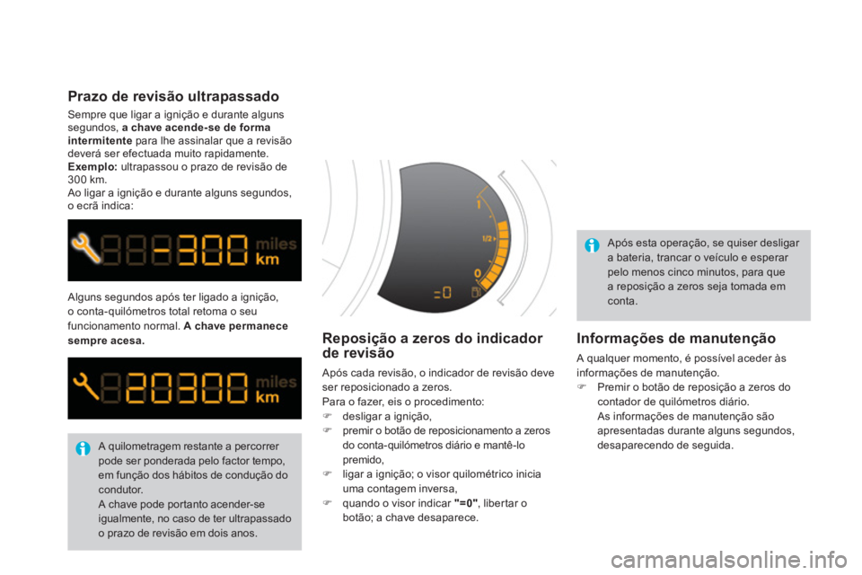 CITROEN DS3 2011  Manual do condutor (in Portuguese)   Alguns segundos após ter ligado a ignição, 
o conta-quilómetros total retoma o seu 
funcionamento normal.  A chave permanece 
sempre acesa . 
  A quilometragem restante a percorrer 
pode ser pon