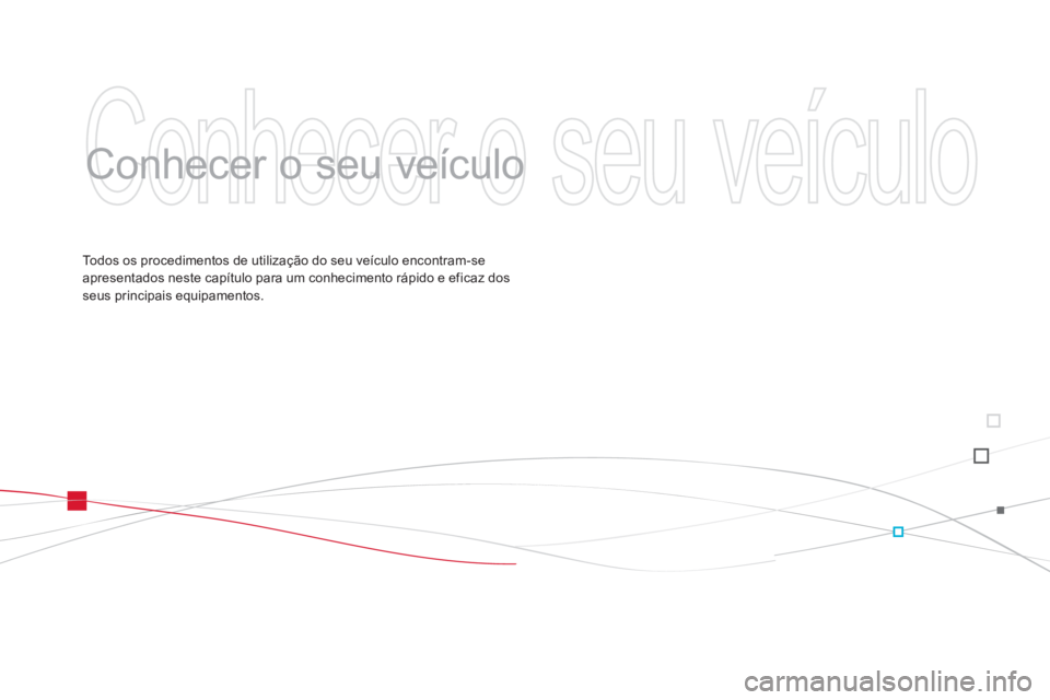 CITROEN DS3 2011  Manual do condutor (in Portuguese)   Conhecer o seu veículo 
 
   
Conhecer o seu veículo  
 
 
Todos os procedimentos de utilização do seu veículo encontram-se 
apresentados neste capítulo para um conhecimento rápido e eficaz d