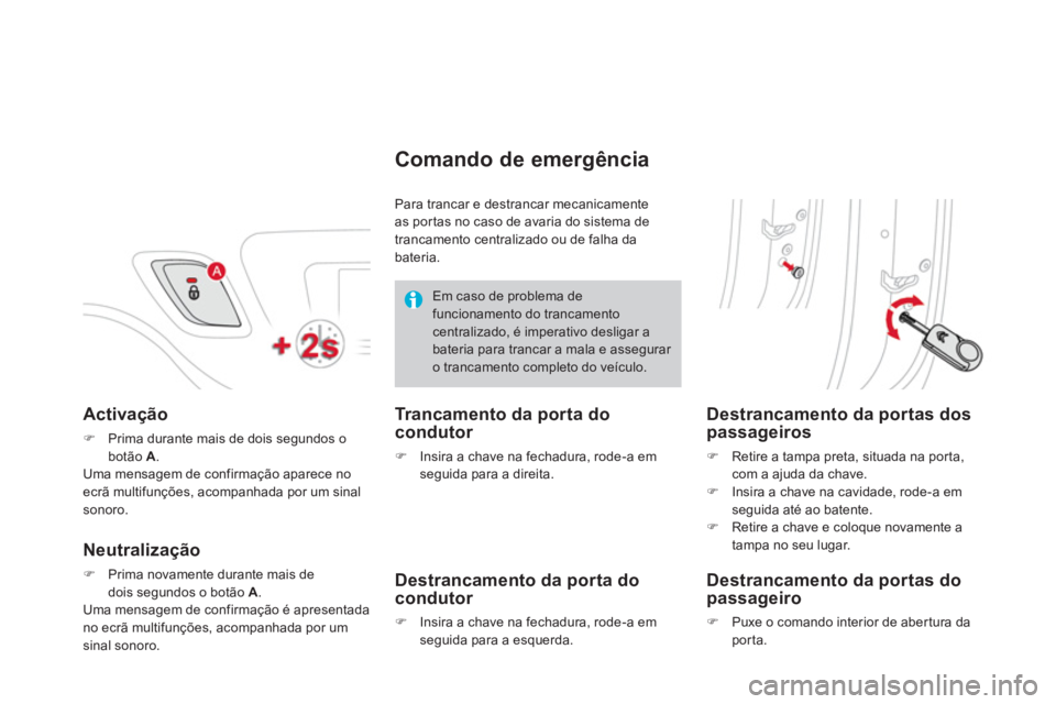 CITROEN DS3 2011  Manual do condutor (in Portuguese)    
Activação 
 
 
 
�) 
  Prima durante mais de dois segundos o 
botão  A 
.  
  Uma mensagem de confirmação aparece no 
ecrã multifunções, acompanhada por um sinal 
sonoro.  
 
 
Neutraliza