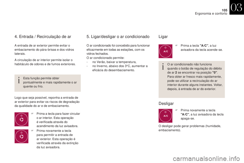 CITROEN DS4 2017 Manual do condutor (in Portuguese) 105
DS4_pt_Chap03_ergonomie-et-confort_ed01-2016
4. Entrada / Recirculação de ar
A entrada de ar exterior permite evitar o
embaciamento do pára-brisas e dos vidros
laterais.F
P
rima a tecla pa CITROEN DS4 2017 Manual do condutor (in Portuguese) 105
DS4_pt_Chap03_ergonomie-et-confort_ed01-2016
4. Entrada / Recirculação de ar
A entrada de ar exterior permite evitar o
embaciamento do pára-brisas e dos vidros
laterais.F
P
rima a tecla pa
