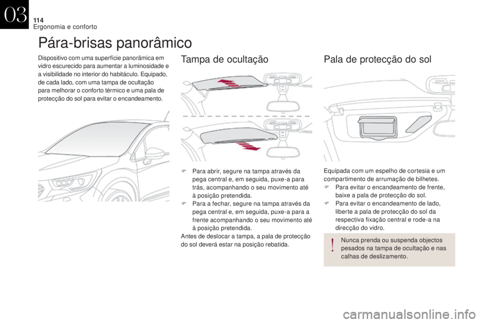 CITROEN DS4 2017 Manual do condutor (in Portuguese) 11 4
DS4_pt_Chap03_ergonomie-et-confort_ed01-2016
Pára-brisas panorâmico
Dispositivo com uma super fície panorâmica em
vidro escurecido para aumentar a luminosidade e
a visibilidade no interior CITROEN DS4 2017 Manual do condutor (in Portuguese) 11 4
DS4_pt_Chap03_ergonomie-et-confort_ed01-2016
Pára-brisas panorâmico
Dispositivo com uma super fície panorâmica em
vidro escurecido para aumentar a luminosidade e
a visibilidade no interior