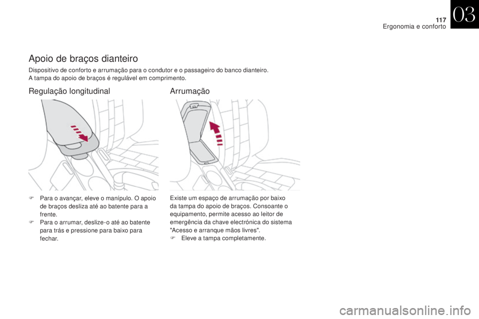 CITROEN DS4 2017 Manual do condutor (in Portuguese) 11 7
DS4_pt_Chap03_ergonomie-et-confort_ed01-2016
Apoio de braços dianteiro
Dispositivo de conforto e arrumação para o condutor e o passageiro do banco dianteiro.
A tampa do apoio de braços é reg CITROEN DS4 2017 Manual do condutor (in Portuguese) 11 7
DS4_pt_Chap03_ergonomie-et-confort_ed01-2016
Apoio de braços dianteiro
Dispositivo de conforto e arrumação para o condutor e o passageiro do banco dianteiro.
A tampa do apoio de braços é reg